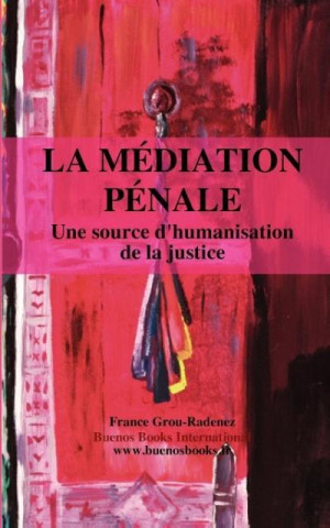 Könyv Mediation Penale, Une Source D'Humanisation de La Justice France Grou-Radenez