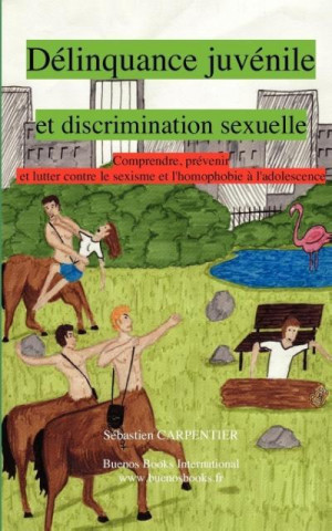Книга Delinquance Juvenile Et Discrimination Sexuelle, Comprendre, Prevenir Et Lutter Contre Le Sexisme Et L'Homophobie A L'Adolescence Sebastien Carpentier