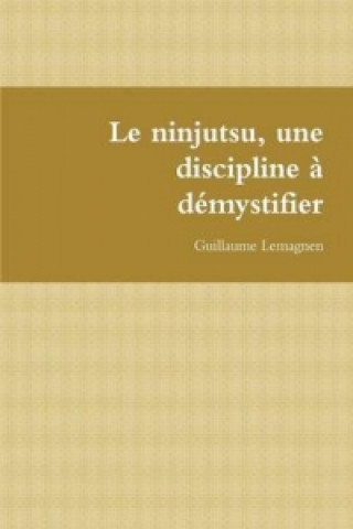 Livre Le Ninjutsu, Une Discipline a Demystifier Guillaume Lemagnen