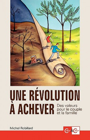 Kniha Une Rvolution Achever - Des Valeurs Pour Le Couple Et La Famille Michel Robillard