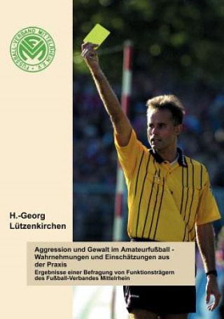 Kniha Aggression und Gewalt im Amateurfussball - Wahrnehmungen und Einschatzungen a.d. Praxis H -Georg L Tzenkirchen