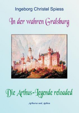 Kniha In Der Wahren Gralsburg - Die Arthus-Legende Reloaded Ingeborg Christel Spiess