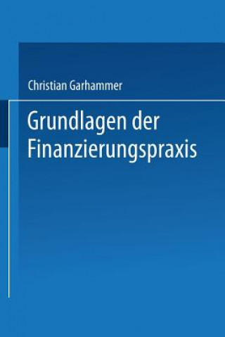 Kniha Grundlagen Der Finanzierungspraxis Christian Garhammer