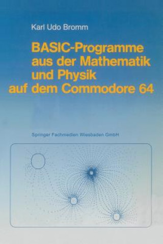 Knjiga Basic-Programme Aus Der Mathematik Und Physik Auf Dem Commodore 64 Karl Udo Bromm