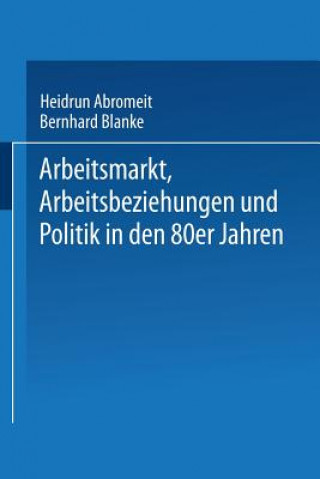 Kniha Arbeitsmarkt, Arbeitsbeziehungen Und Politik in Den 80er Jahren Heidrun Abromeit