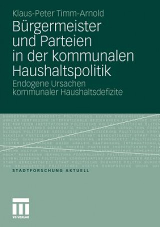 Könyv Burgermeister Und Parteien in Der Kommunalen Haushaltspolitik Peter Timm-Arnold