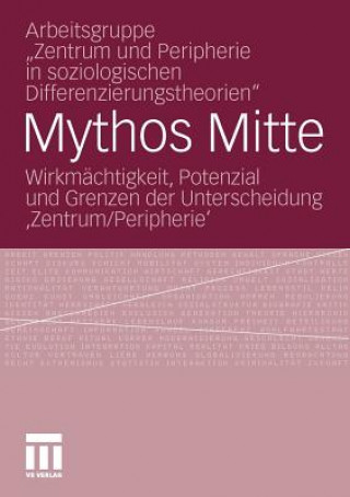 Livre Mythos Mitte Arbeitsgruppe "Zentrum Und Peripherie in Soziologischen Differenzierungstheorien"