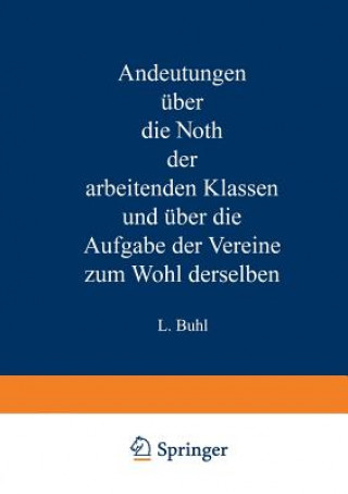 Könyv Andeutungen UEber Die Noth Der Arbeitenden Klassen Und UEber Die Aufgabe Der Vereine Zum Wohl Derselben L Buhl