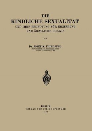 Buch Kindliche Sexualitat Und Ihre Bedeutung Fur Erziehung Und Arztliche Praxis Josef K Friedjung