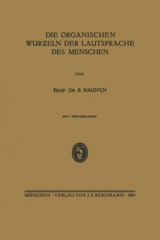 Kniha Die Organischen Wur&#438;eln Der Lautsprache Des Menschen B Naunyn