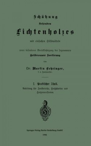 Kniha Schatzung Stehenden Fichtenholzes Mit Einfachen Hilfsmitteln Unter Besonderer Berucksichtigung Der Sogenannten Heilbronner Sortirung Martin Behringer