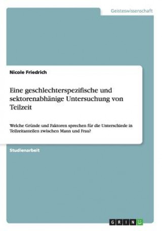 Kniha Eine Geschlechterspezifische Und Sektorenabhanige Untersuchung Von Teilzeit Nicole Friedrich