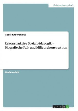 Книга Rekonstruktive Sozialpadagogik - Biografische Fall- und Milieurekonstruktion Isabel Chowanietz