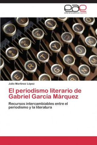 Kniha periodismo literario de Gabriel Garcia Marquez Julio Lopez Martinez