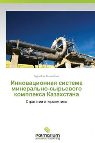 Kniha Innovatsionnaya Sistema Mineral'no-Syr'evogo Kompleksa Kazakhstana Sikhimbaev Muratbay