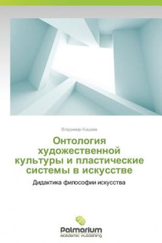 Kniha Ontologiya Khudozhestvennoy Kul'tury I Plasticheskie Sistemy V Iskusstve Koshaev Vladimir