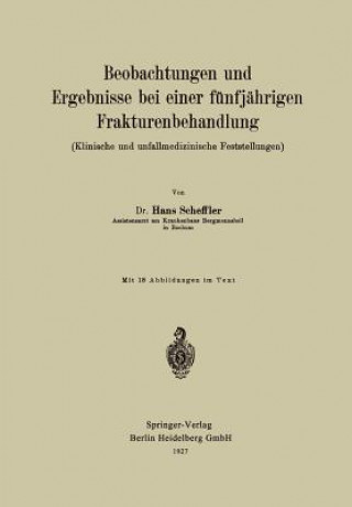 Kniha Beobachtungen Und Ergebnisse Bei Einer Funfjahrigen Frakturenbehandlung (Klinische Und Unfallmedizinische Feststellungen) Hans Scheffler