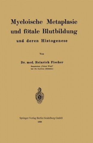 Könyv Myeloische Metaplasie Und F tale Blutbildung Und Deren Histogenese Heinrich Fischer