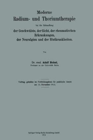 Książka Moderne Radium- Und Thoriumtherapie Bei Der Behandlung Der Geschw lste, Der Gicht, Der Rheumatischen Erkrankungen, Der Neuralgien Und Der Blutkrankhei Adolf Bickel