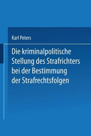 Kniha Kriminalpolitische Stellung Des Strafrichters Bei Der Bestimmung Der Strafrechtsfolgen Karl Peters
