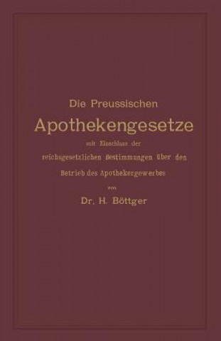 Książka Die Preussischen Apothekengesetze Mit Einschluss Der Reichsgesetzlichen Bestimmungen UEber Den Betrieb Des Apothekergewerbes Hermann Julius Böttger