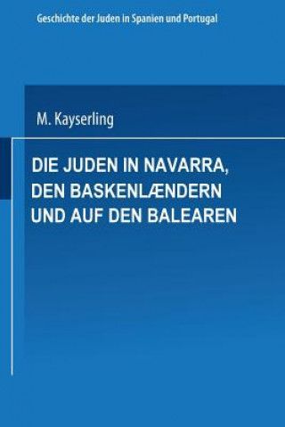 Kniha Die Juden in Navarra, Den Baskenl ndern Und Auf Den Balearen Meyer Kayserling