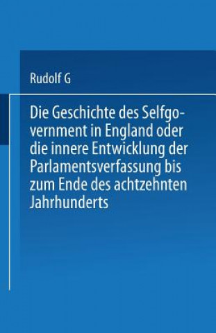 Książka Geschichte Des Selfgovernment in England Oder Die Innere Entwicklung Der Parlamentsverfassung Bis Zum Ende Des Achtzehnten Jahrhunderts Heinrich Rudolph Von Gneist