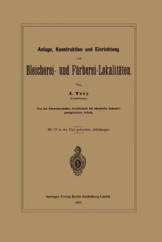 Kniha Anlage, Konstruktion Und Einrichtung Von Bleicherei- Und Farberei-Lokalitaten J Trey