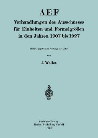 Könyv Aef Verhandlungen Des Ausschusses F r Einheiten Und Formelgr  en in Den Jahren 1907 Bis 1927 Juluis Wallot