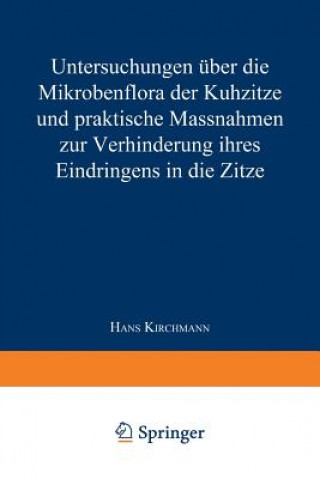 Книга Untersuchungen UEber Die Mikrobenflora Der Kuhzitze Und Praktische Massnahmen Zur Verhinderung Ihres Eindringens in Die Zitze Hans Kirchmann