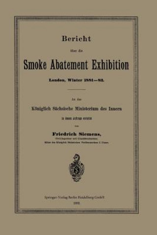 Книга Bericht UEber Die Smoke Abatement Exhibition, London, Winter 1881-82 Friedrich Siemens