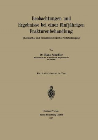 Книга Beobachtungen Und Ergebnisse Bei Einer Funfjahrigen Frakturenbehandlung (Klinische Und Unfallmedizinische Feststellungen) Hans Scheffler