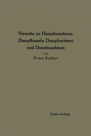 Könyv Anleitung Zur Durchfuhrung Von Versuchen an Dampfmaschinen, Dampfkesseln, Dampfturbinen Und Dieselmaschinen Franz Seufert