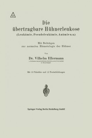 Könyv Die UEbertragbare Huhnerleukose (Leukamie, Pseudoleukamie, Anamie U.A.) Vilhelm Ellermann