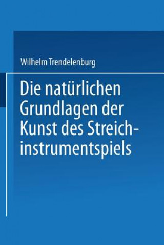 Kniha Die Naturlichen Grundlagen Der Kunst Des Streichinstrumentspiels Wilhelm Trendelenburg