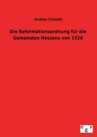 Könyv Reformationsordnung fur die Gemeinden Hessens von 1526 Gustav Conrad