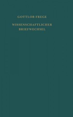 Carte Nachgelassene Schriften und Wissenschaftlicher Briefwechsel / Wissenschaftlicher Briefwechsel Gottlob Frege
