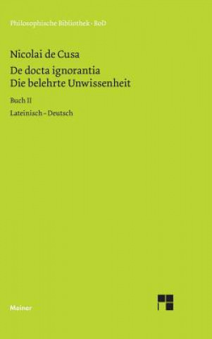 Könyv Die belehrte Unwissenheit (De docta ignorantia) / Die belehrte Unwissenheit / De docta ignorantia Nikolaus Von Kues