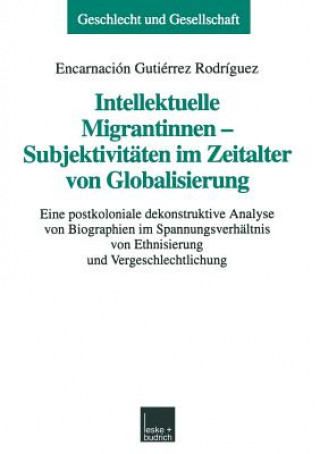 Könyv Intellektuelle Migrantinnen -- Subjektivitaten Im Zeitalter Von Globalisierung Encarnacion Gutierrez Rodriguez