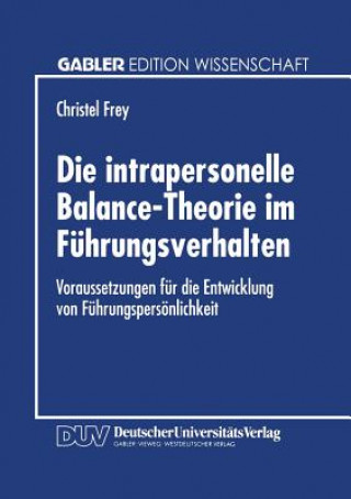 Kniha Die intrapersonelle Balance-Theorie im Fuhrungsverhalten Christel Frey