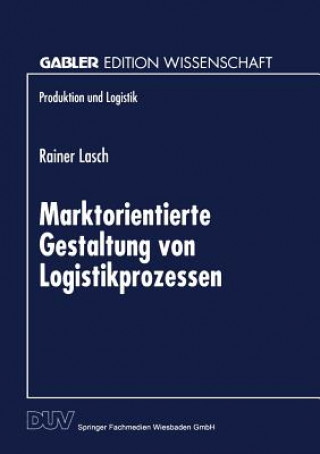 Kniha Marktorientierte Gestaltung Von Logistikprozessen Rainer Lasch