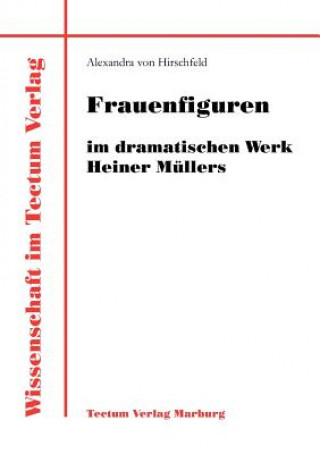 Knjiga Frauenfiguren im dramatischen Werk Heiner Mullers Alexandra Von Hirschfeld