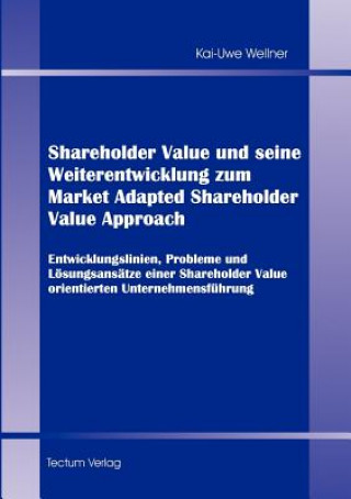 Kniha Shareholder Value und seine Weiterentwicklung zum Market Adapted Shareholder Value Approach Kai-Uwe Wellner