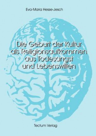 Книга Geburt der Kultur als Religionsaufkommen aus Todesangst und Lebenswillen Eva-Maria Hesse-Jesch