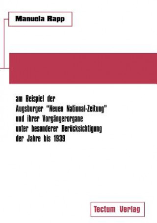 Buch Nationalsozialistische Publizistik zwischen Weimarer Republik und Drittem Reich am Beispiel der Augsburger Neuen National-Zeitung und ihrer Vorgangero Manuela Rapp