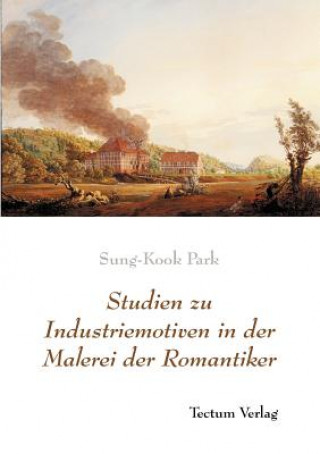 Kniha Studien zu Industriemotiven in der Malerei der Romantiker Sung-Kook Park