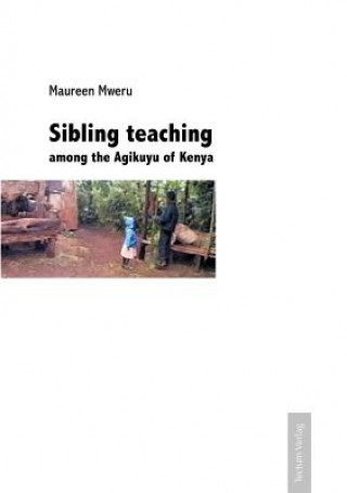 Kniha Sibling Teaching Among the Agikuyu of Kenya Maureen Mweru