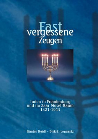 Carte Fast vergessene Zeugen. Juden in Freudenburg und im Saar- Mosel-Raum 1321 - 1943 Dirk S Lennartz