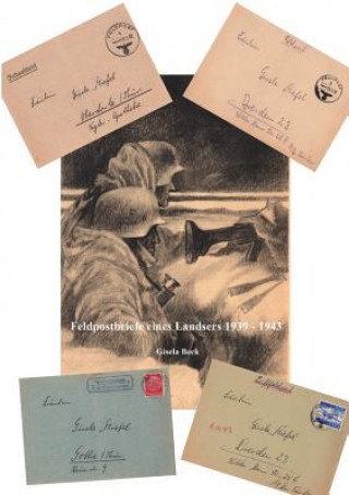 Carte Feldpostbriefe eines Landsers 1939 - 1943 Gisela Beck