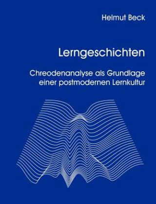 Carte Lerngeschichten - Chreodenanalyse als Grundlage einer postmodernen Lernkultur Helmut Beck